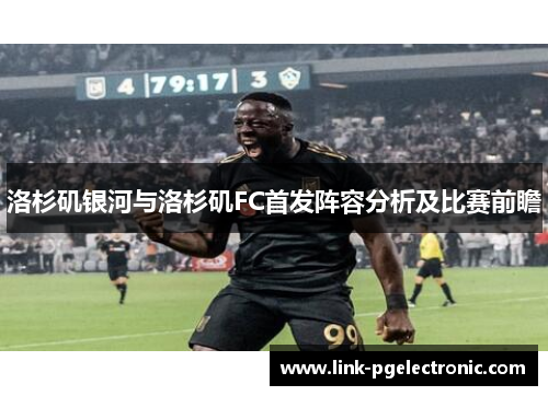 洛杉矶银河与洛杉矶FC首发阵容分析及比赛前瞻